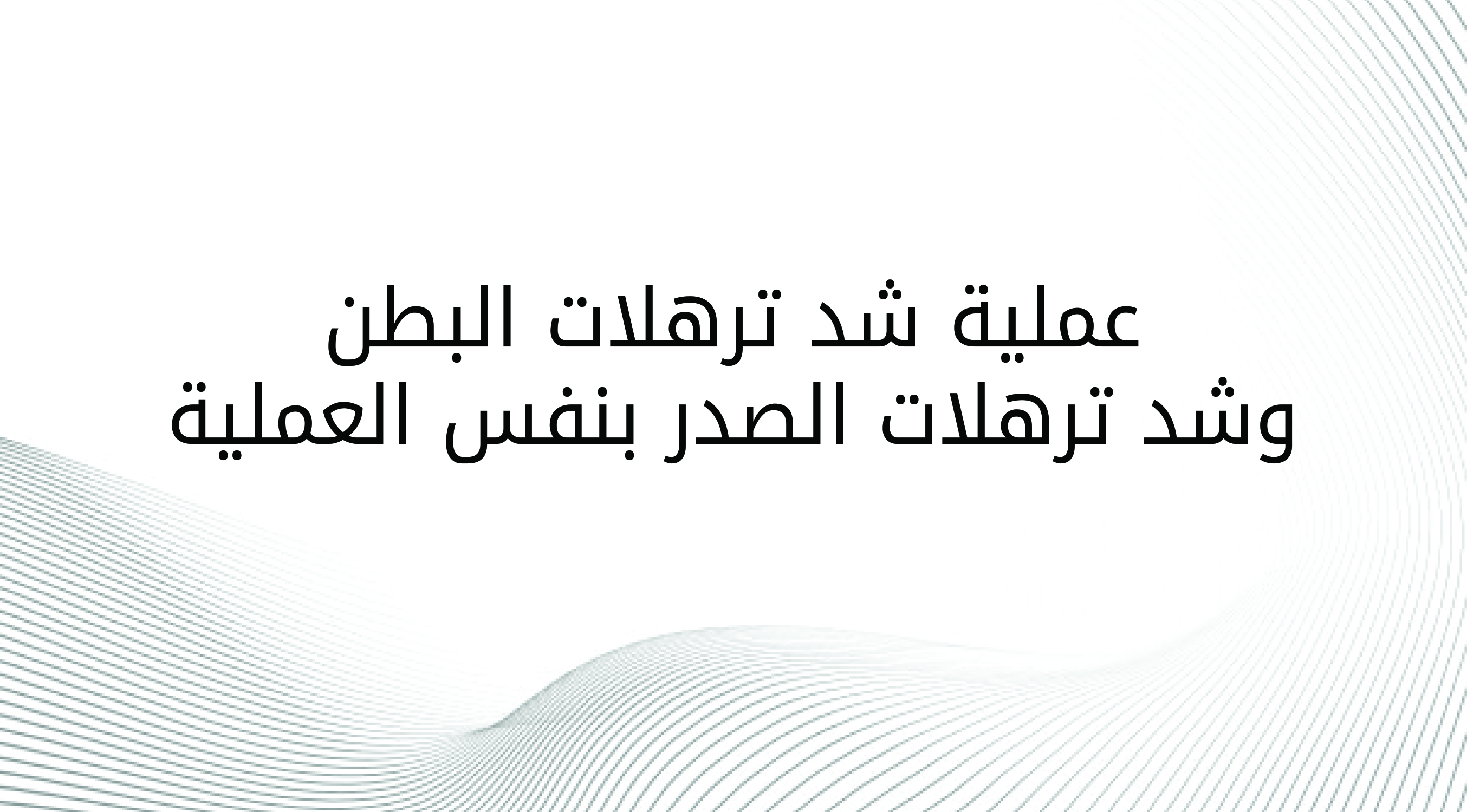 عملية شد ترهلات البطن وشد ترهلات الصدر بنفس العملية